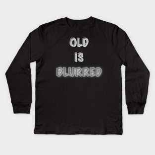 Old is blurred Kids Long Sleeve T-Shirt